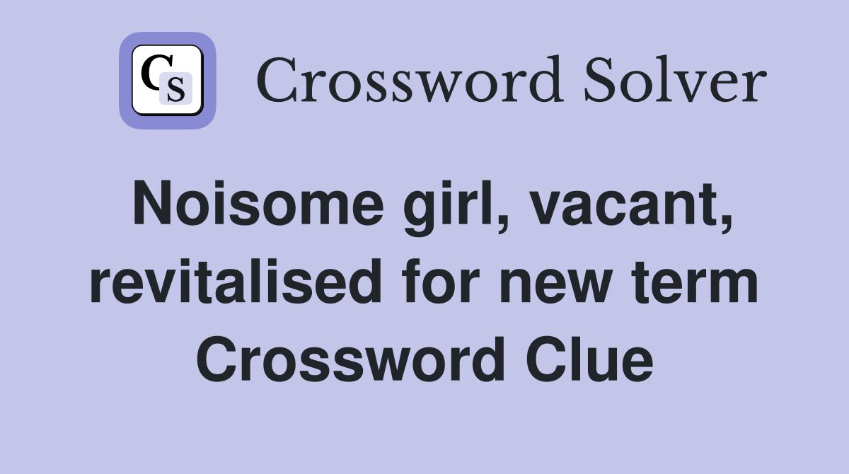 Noisome girl, vacant, revitalised for new term Crossword Clue
