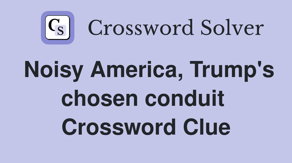 Noisy America, Trump's chosen conduit  Crossword Clue