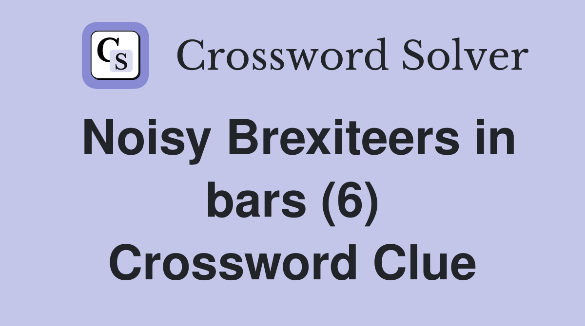 Noisy Brexiteers in bars (6) Crossword Clue