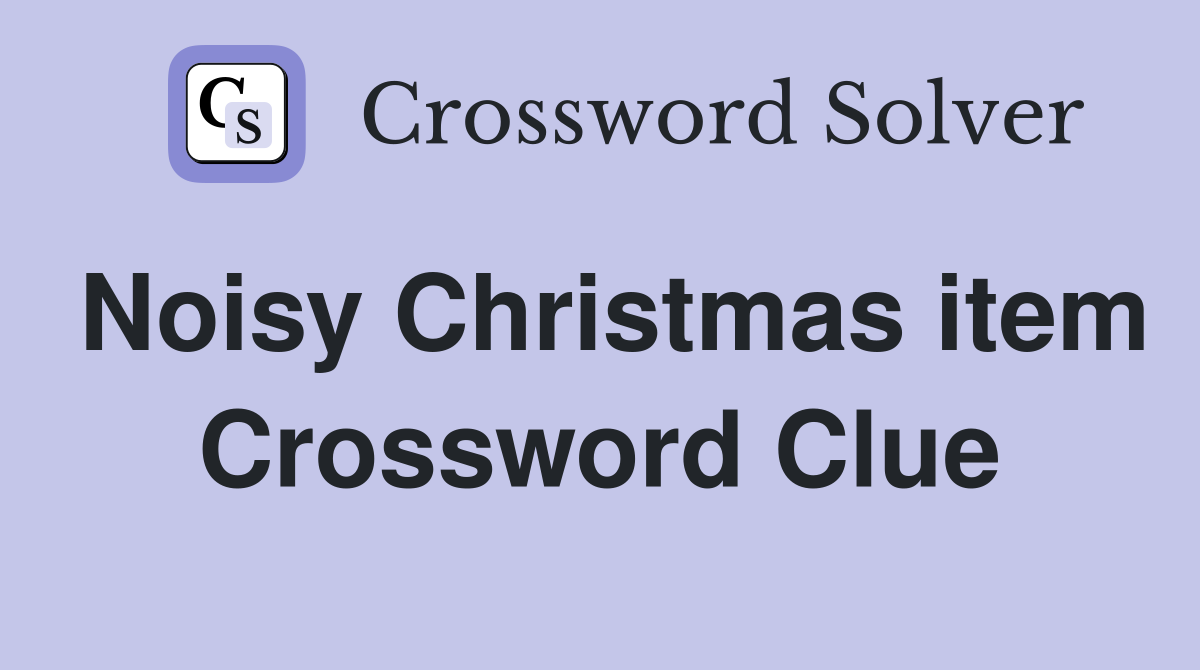 Noisy Christmas item Crossword Clue