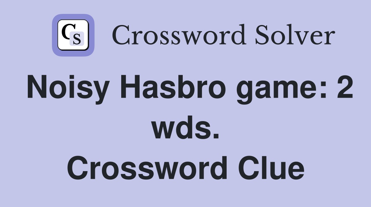 Noisy Hasbro game: 2 wds. Crossword Clue