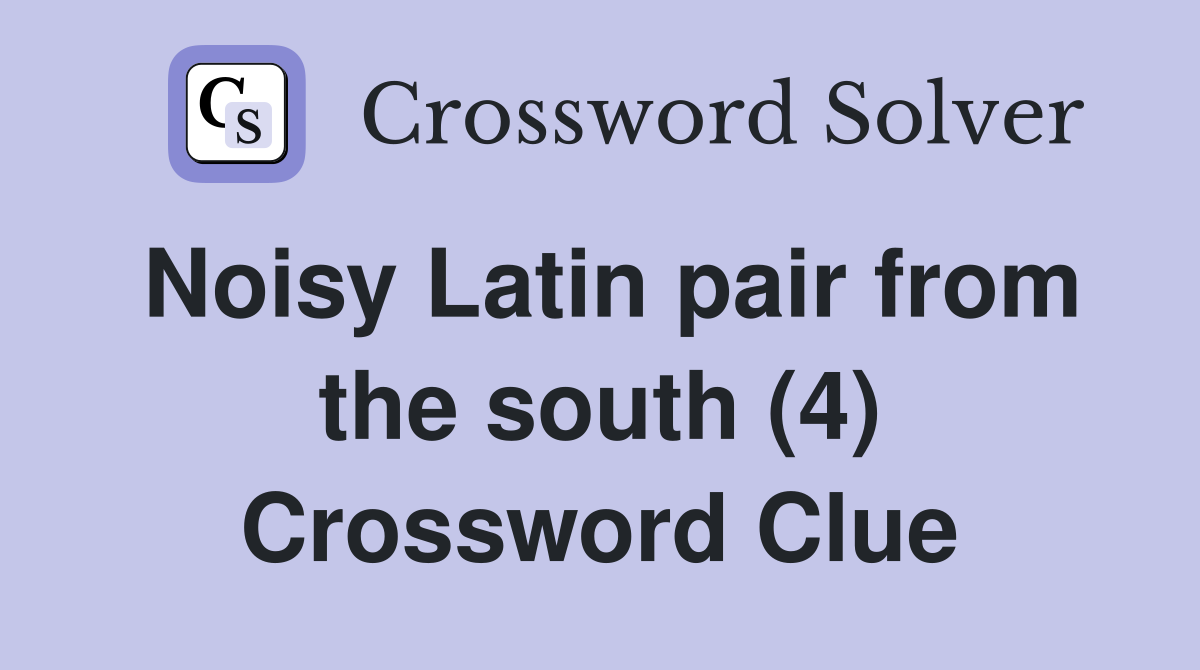 Noisy Latin pair from the south (4) Crossword Clue