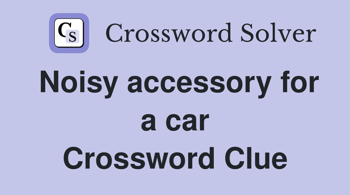 Noisy accessory for a car Crossword Clue