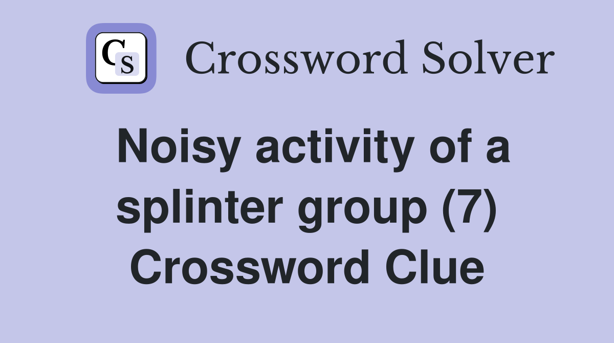 Noisy activity of a splinter group (7) Crossword Clue
