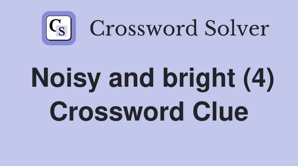 Noisy and bright (4) Crossword Clue