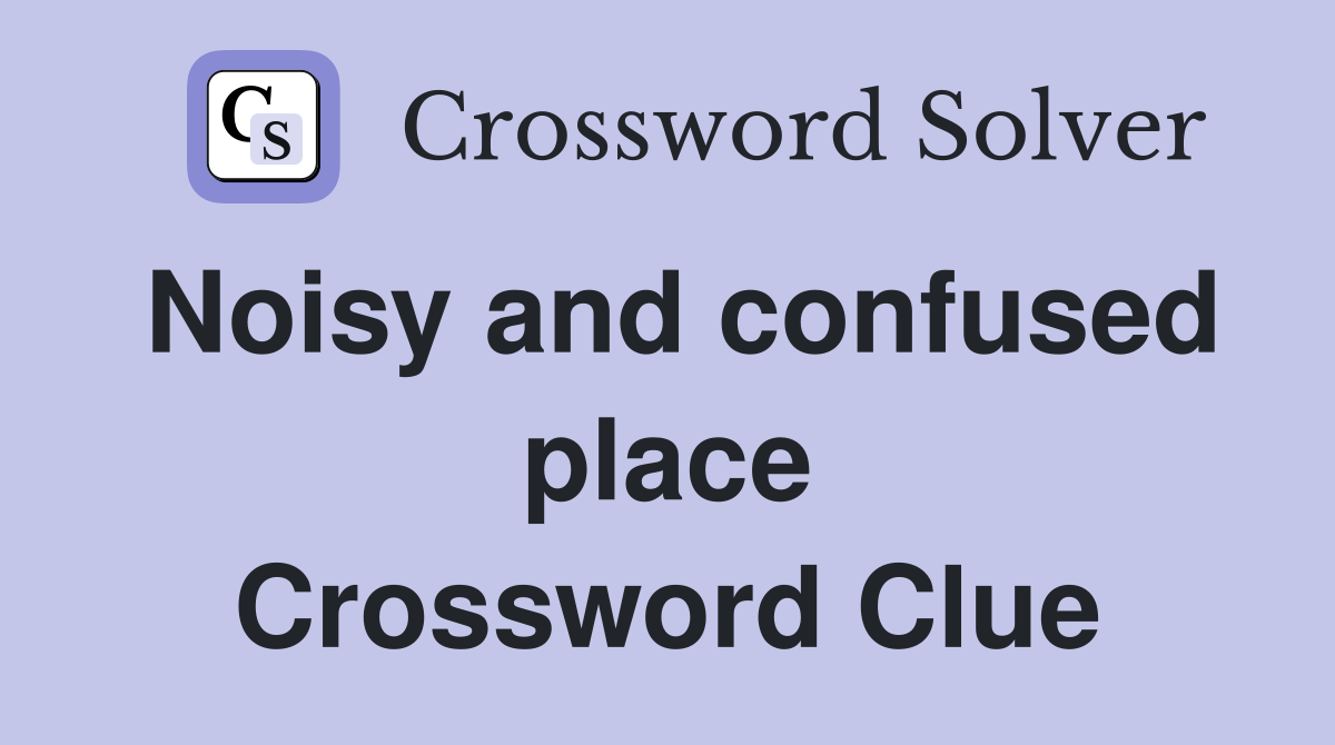 Noisy and confused place Crossword Clue