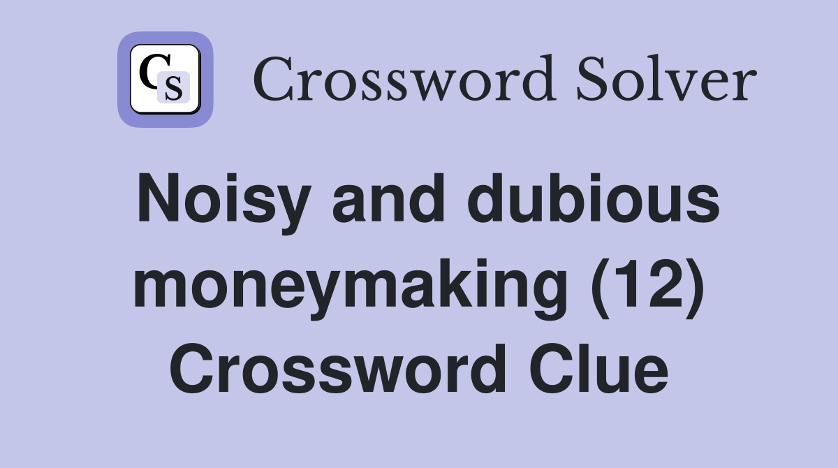 Noisy and dubious moneymaking (12) Crossword Clue