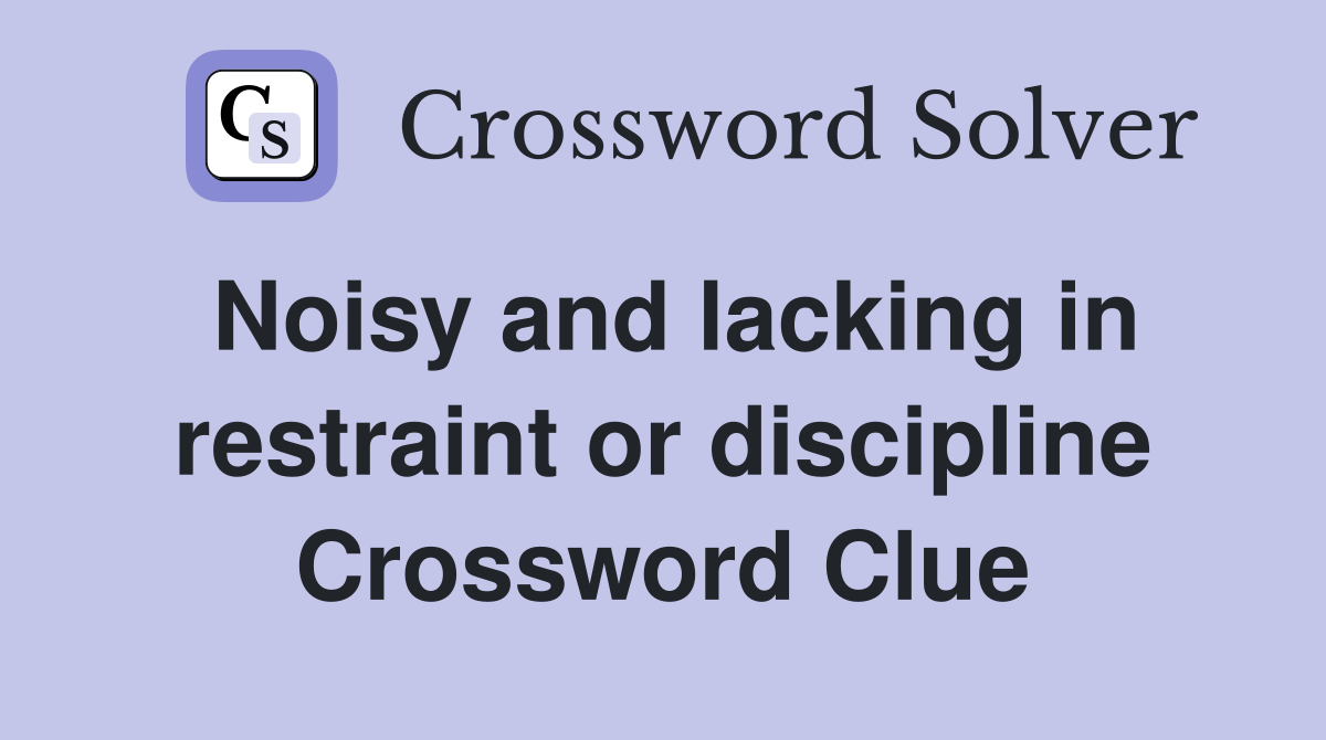 Noisy and lacking in restraint or discipline Crossword Clue