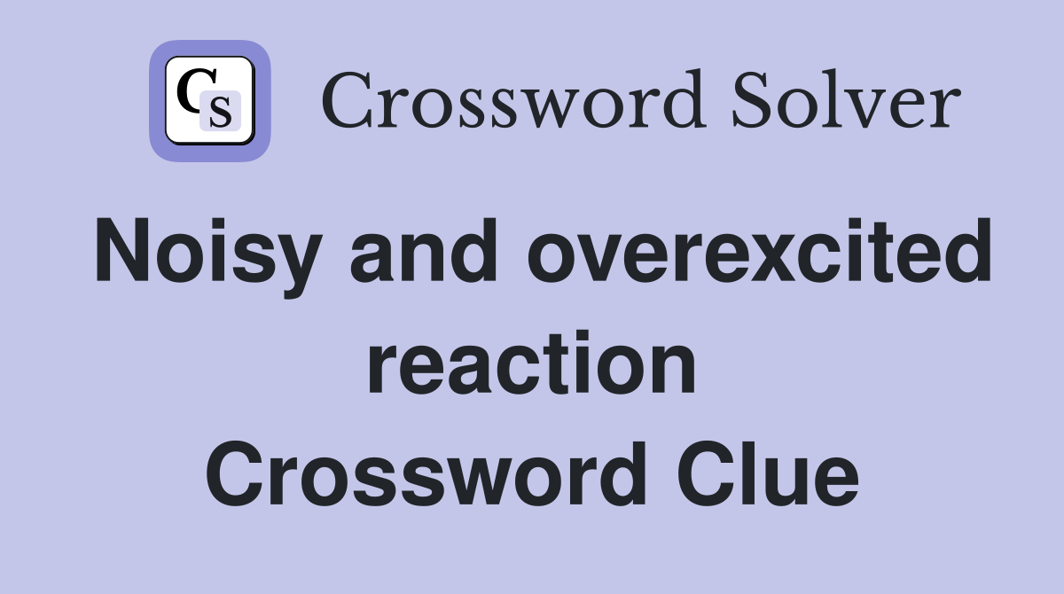 Noisy and overexcited reaction Crossword Clue