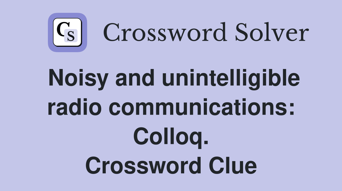 Noisy and unintelligible radio communications: Colloq. Crossword Clue