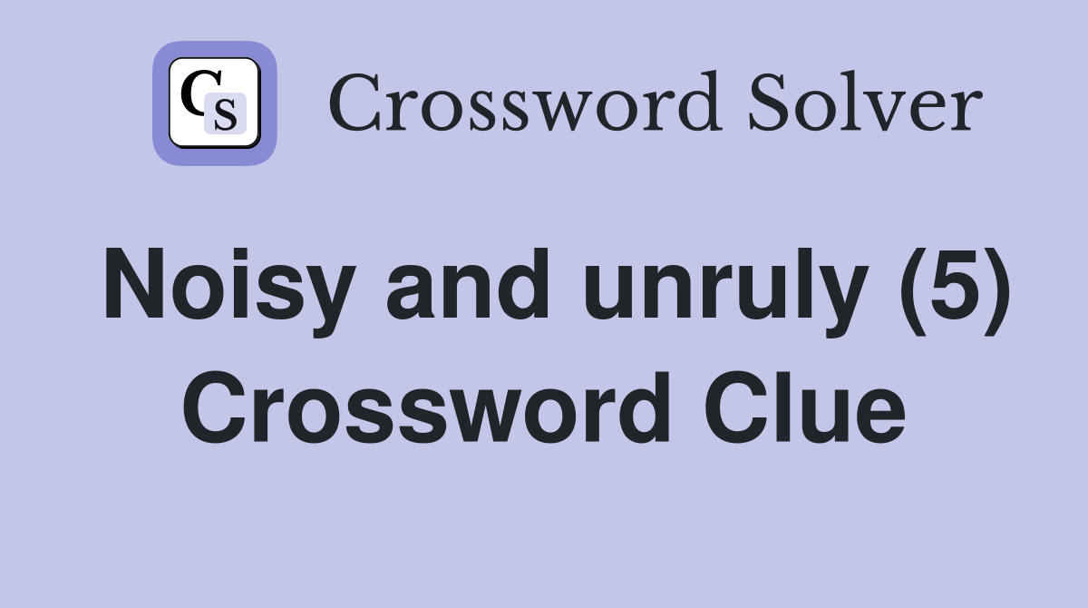 Noisy and unruly (5) Crossword Clue