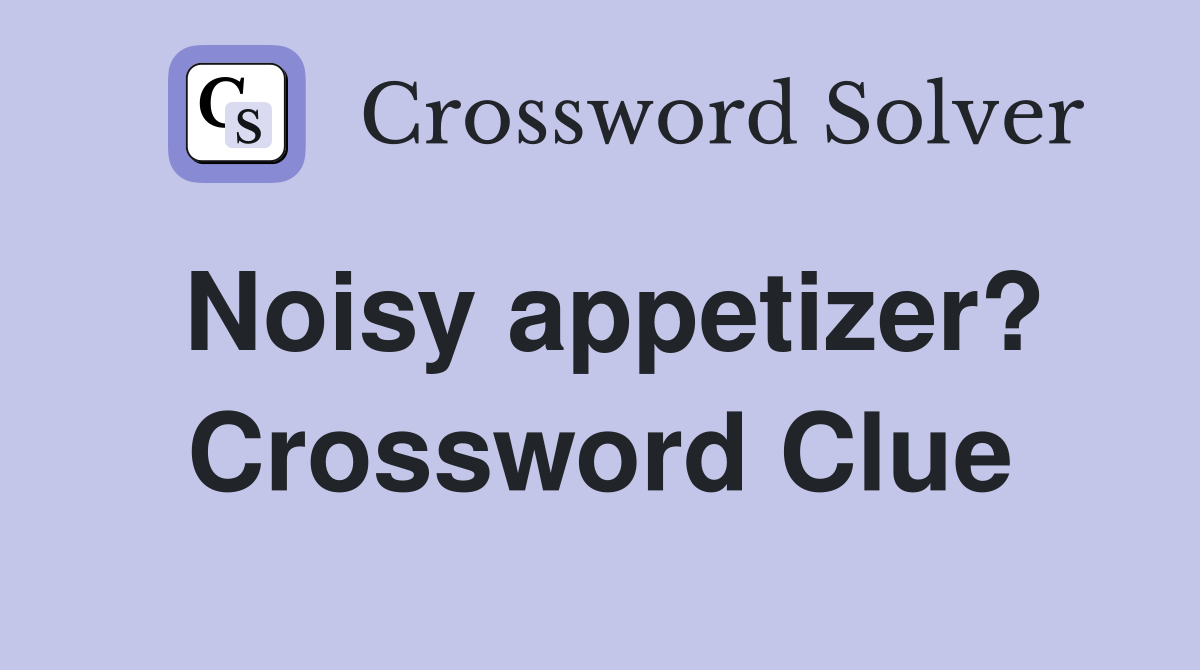Noisy appetizer? Crossword Clue