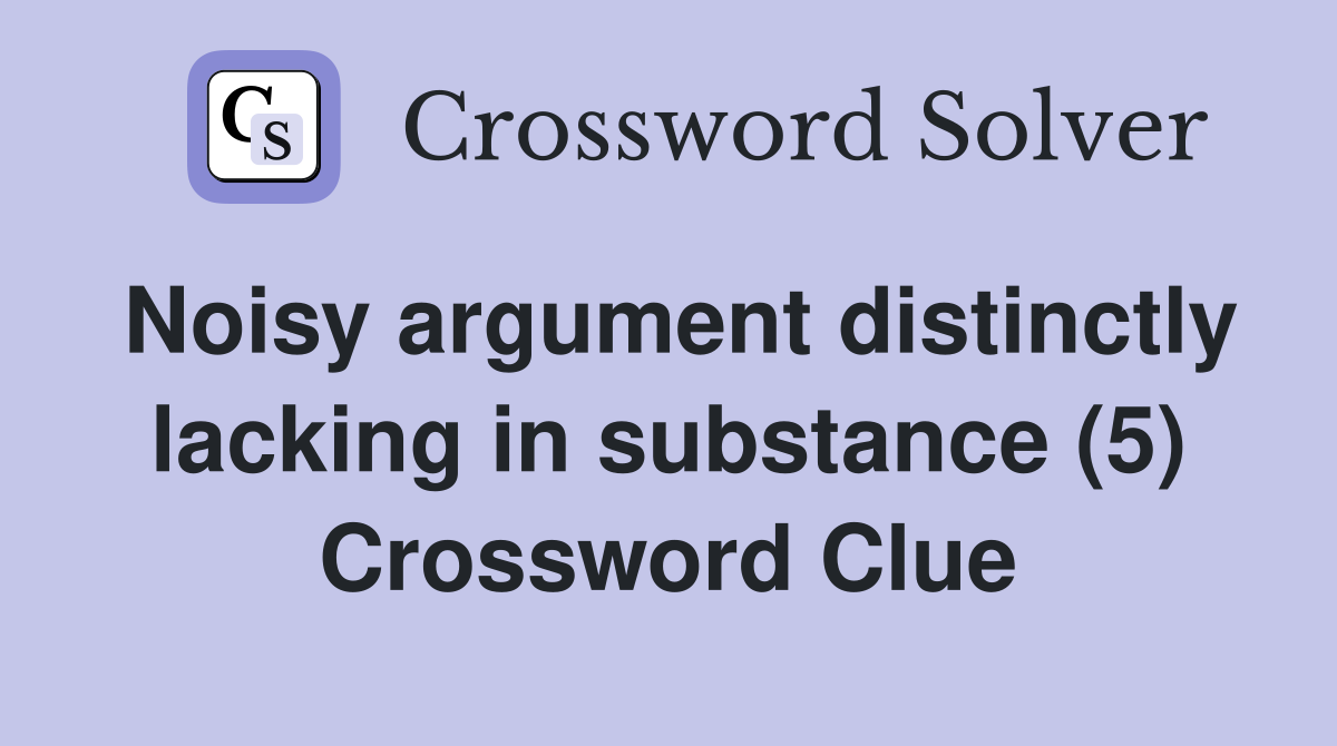 Noisy argument distinctly lacking in substance (5) Crossword Clue