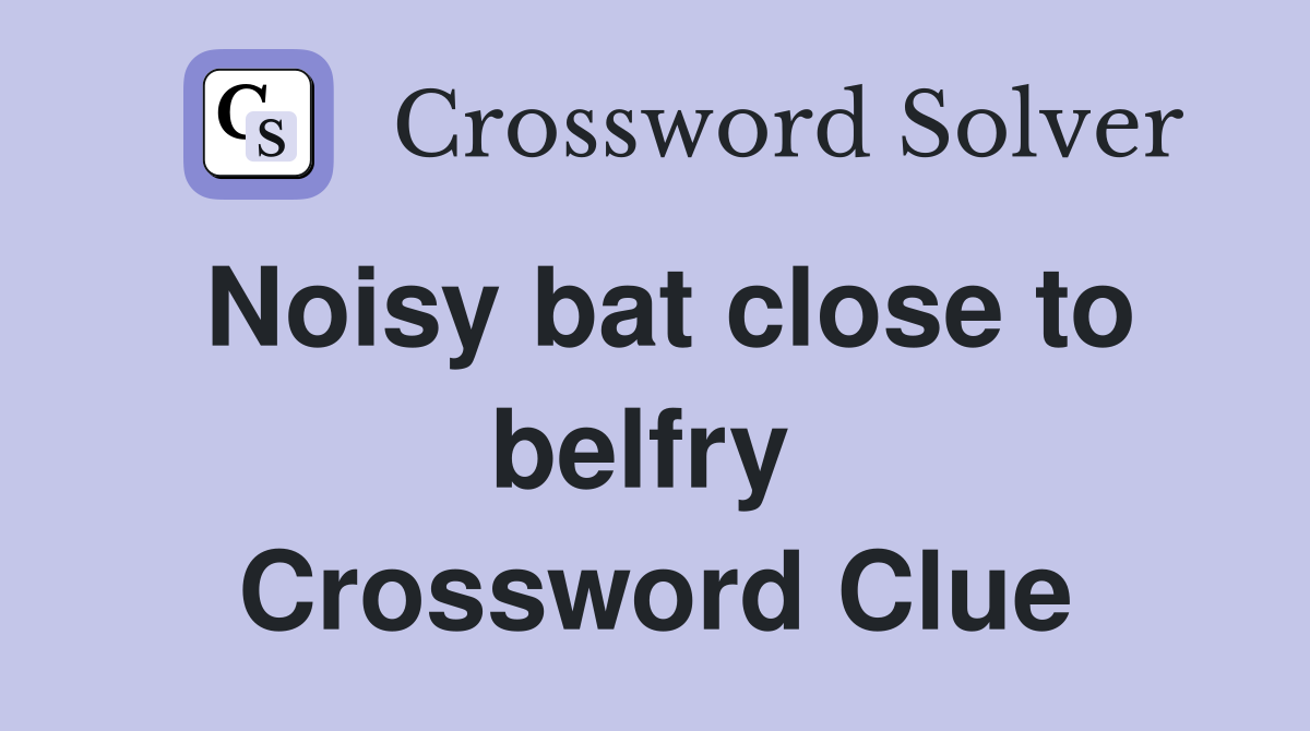 Noisy bat close to belfry  Crossword Clue