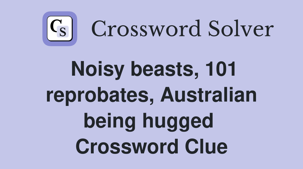 Noisy beasts, 101 reprobates, Australian being hugged  Crossword Clue
