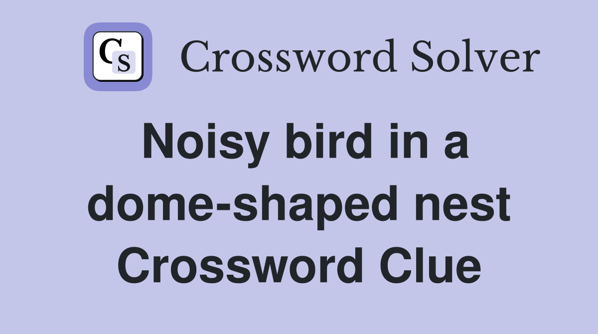 Noisy bird in a dome-shaped nest Crossword Clue