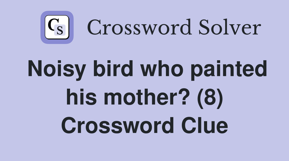Noisy bird who painted his mother? (8) Crossword Clue
