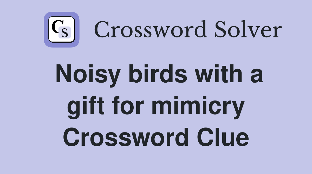 Noisy birds with a gift for mimicry Crossword Clue