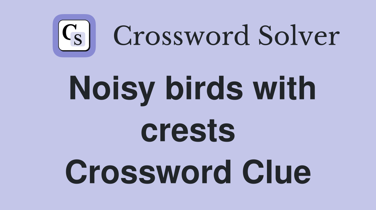Noisy birds with crests Crossword Clue