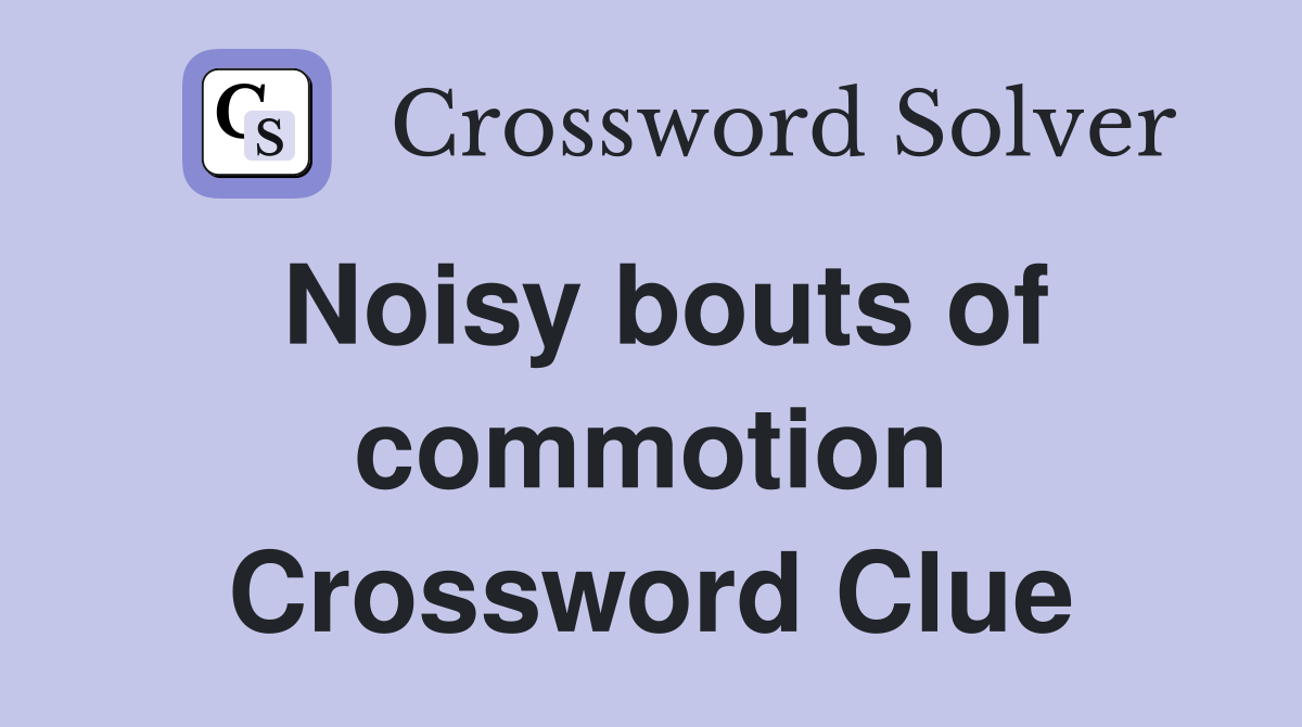 Noisy bouts of commotion Crossword Clue
