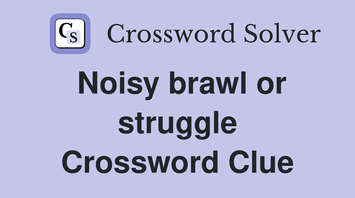 Noisy brawl or struggle Crossword Clue
