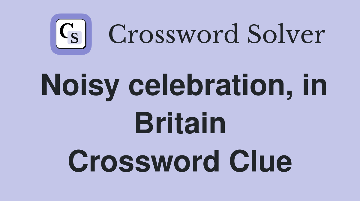 Noisy celebration, in Britain Crossword Clue