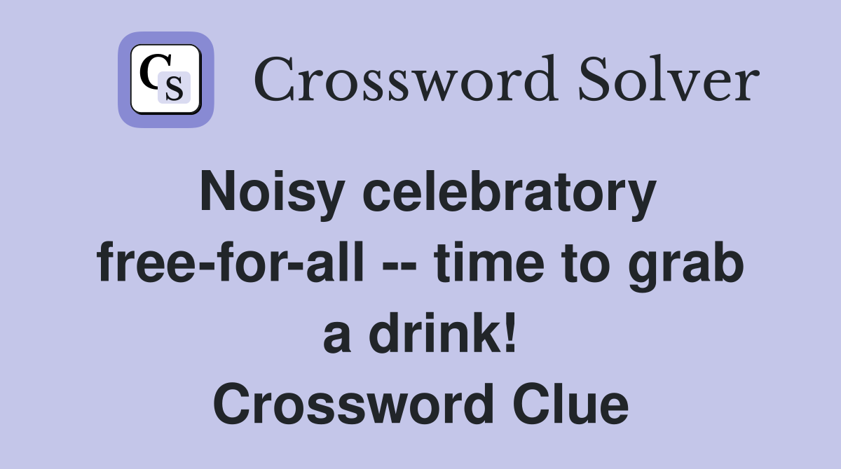 Noisy celebratory free-for-all -- time to grab a drink! Crossword Clue