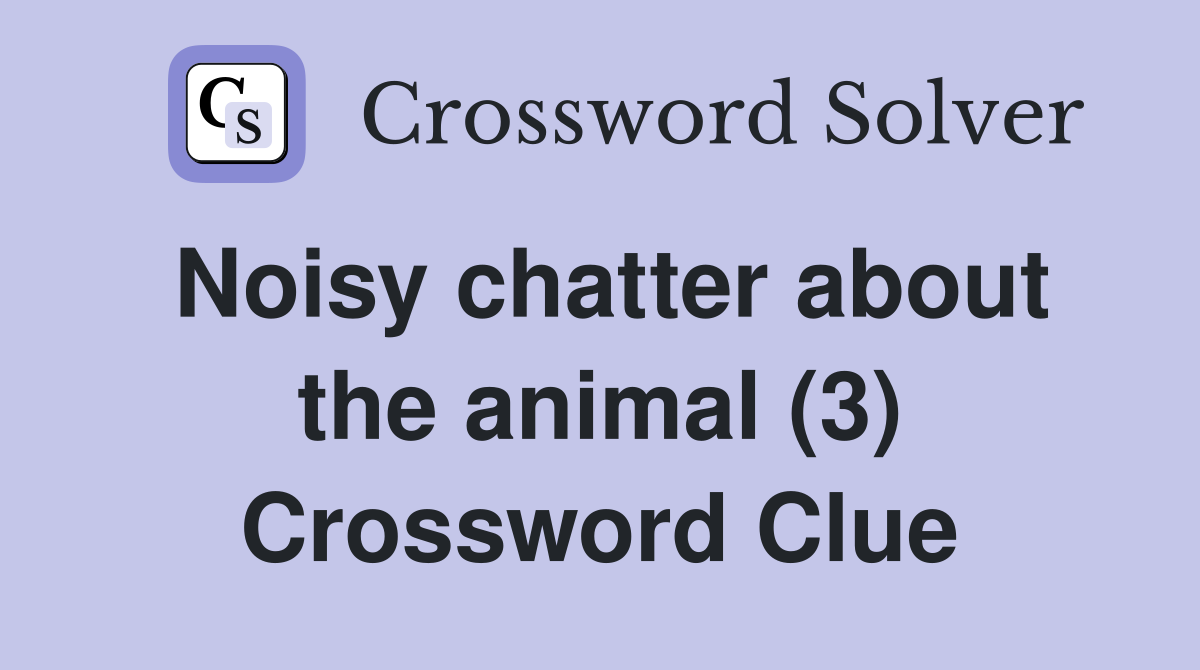 Noisy chatter about the animal (3) Crossword Clue