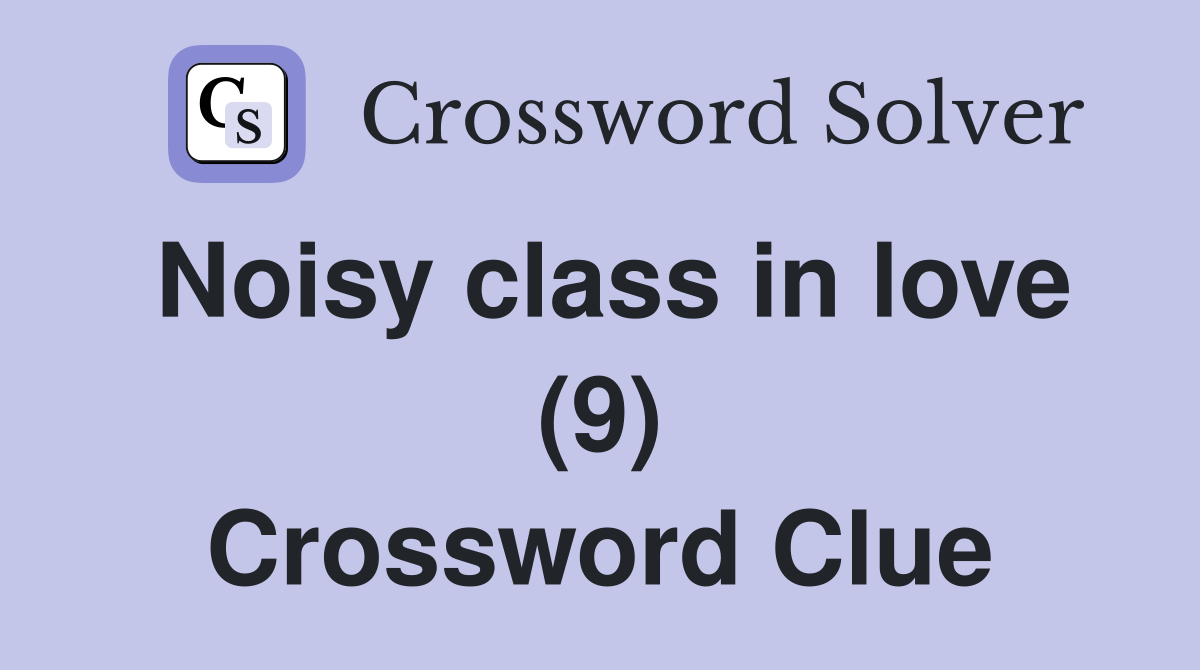 Noisy class in love (9) Crossword Clue