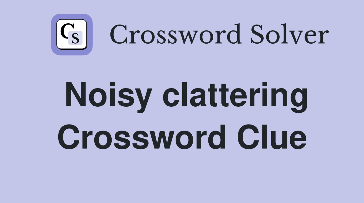 Noisy clattering Crossword Clue