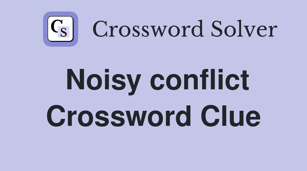 Noisy conflict Crossword Clue