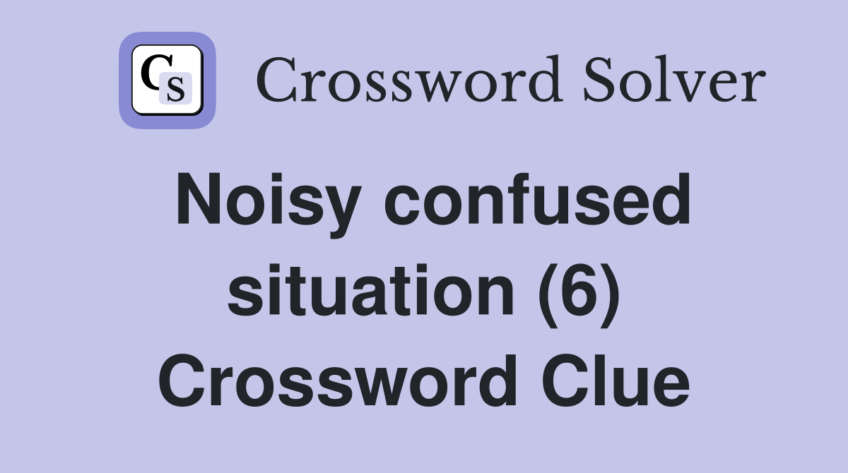 Noisy confused situation (6) Crossword Clue