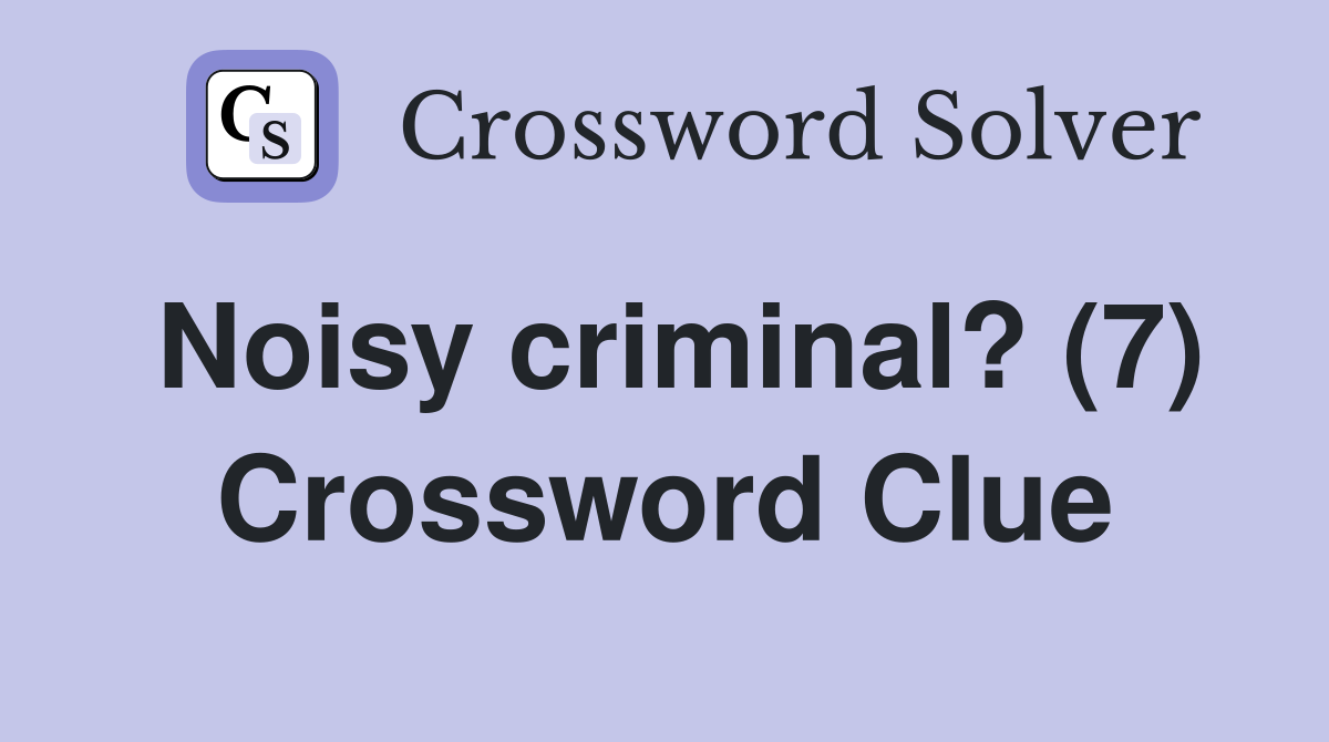 Noisy criminal? (7) Crossword Clue