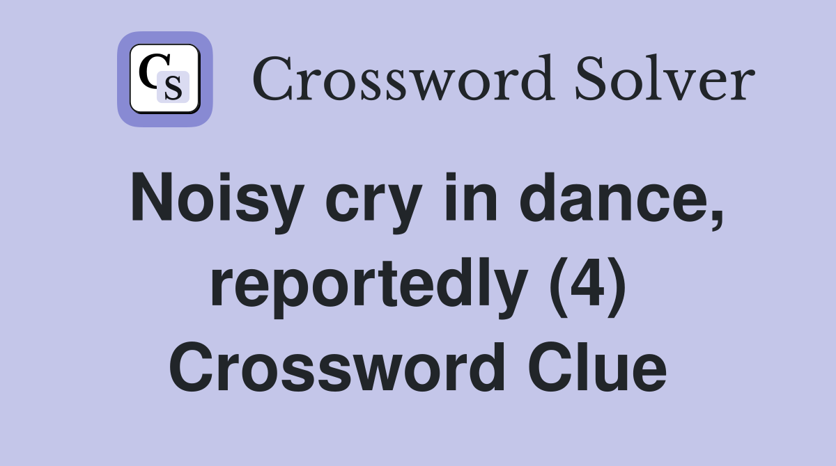 Noisy cry in dance, reportedly (4) Crossword Clue