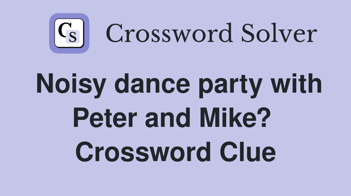 Noisy dance party with Peter and Mike?  Crossword Clue