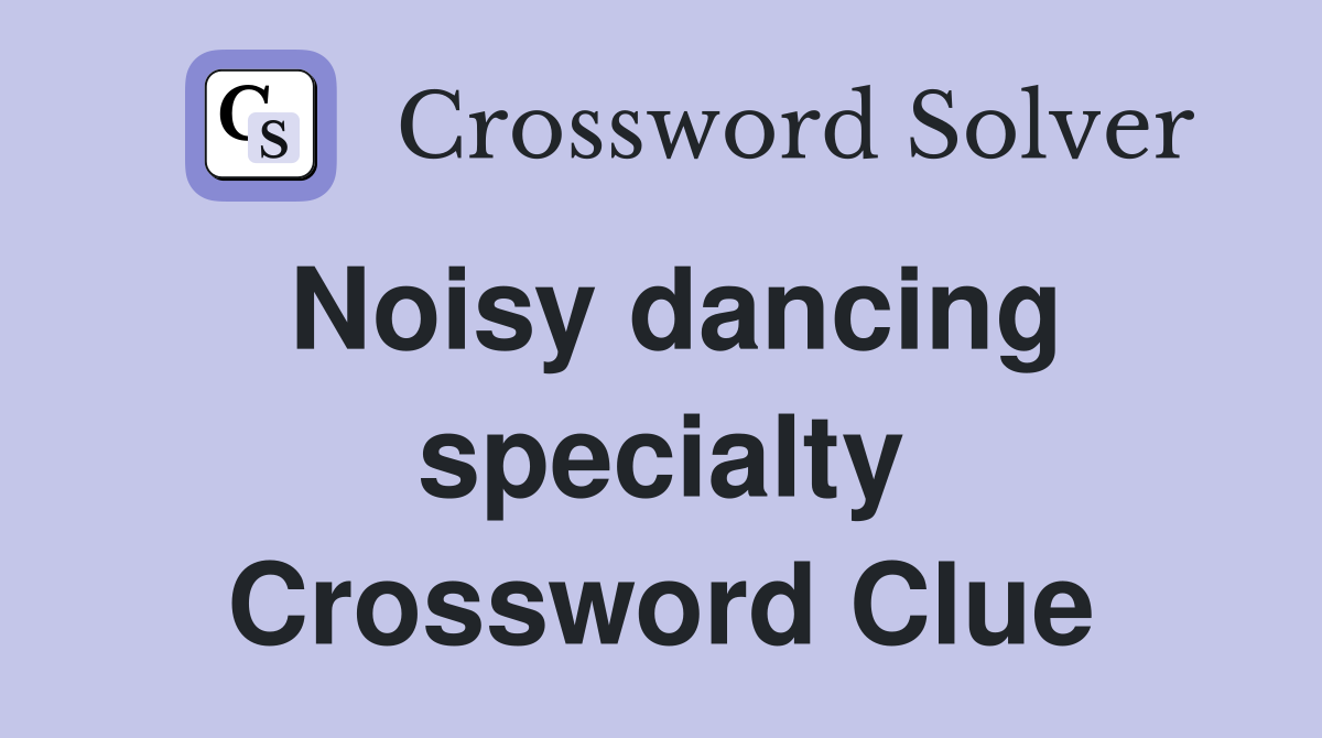 Noisy dancing specialty Crossword Clue
