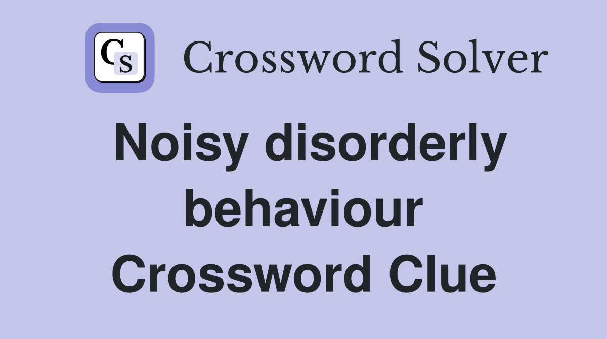 Noisy disorderly behaviour Crossword Clue