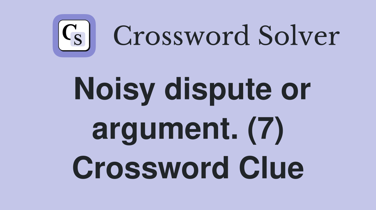 Noisy dispute or argument. (7) Crossword Clue