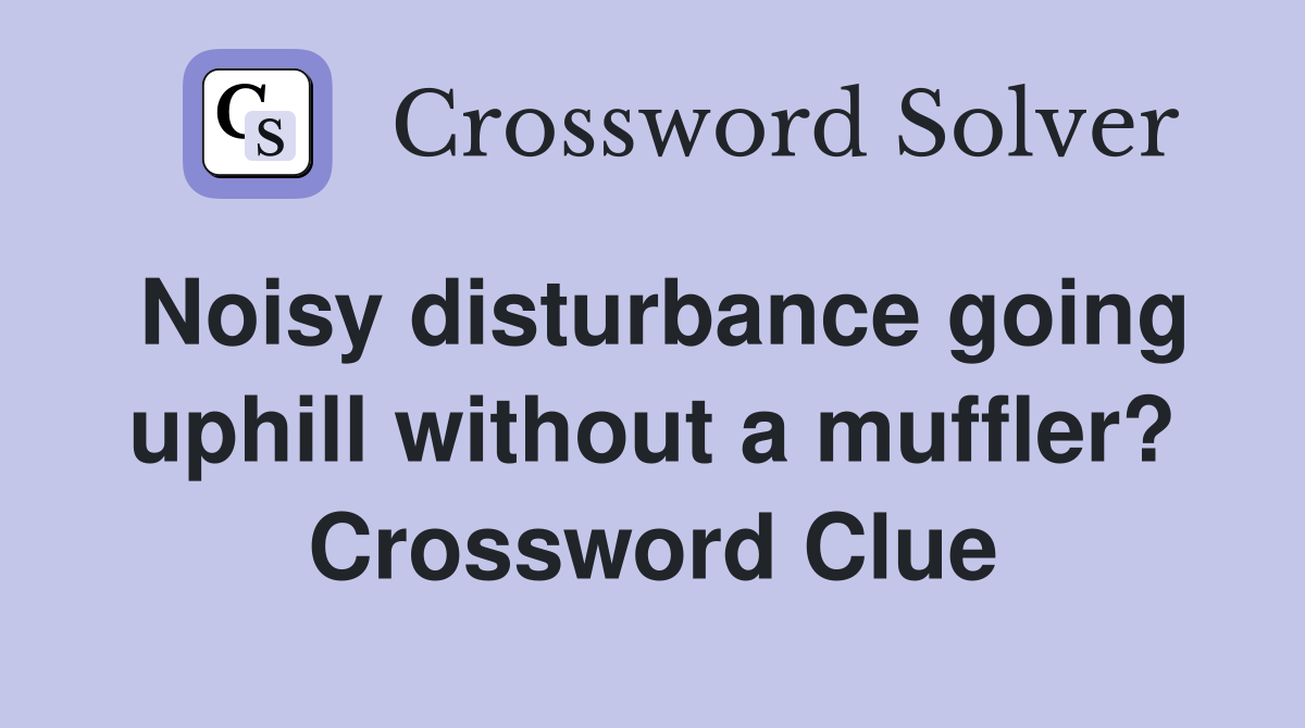 Noisy disturbance going uphill without a muffler? Crossword Clue
