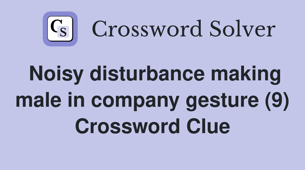 Noisy disturbance making male in company gesture (9) Crossword Clue