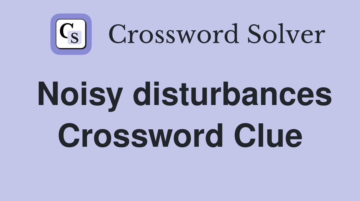 Noisy disturbances Crossword Clue