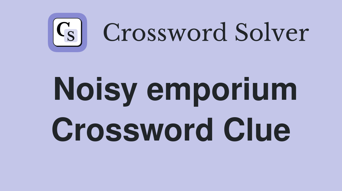 Noisy emporium Crossword Clue