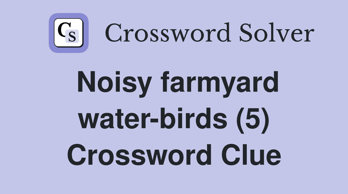 Noisy farmyard water-birds (5) Crossword Clue