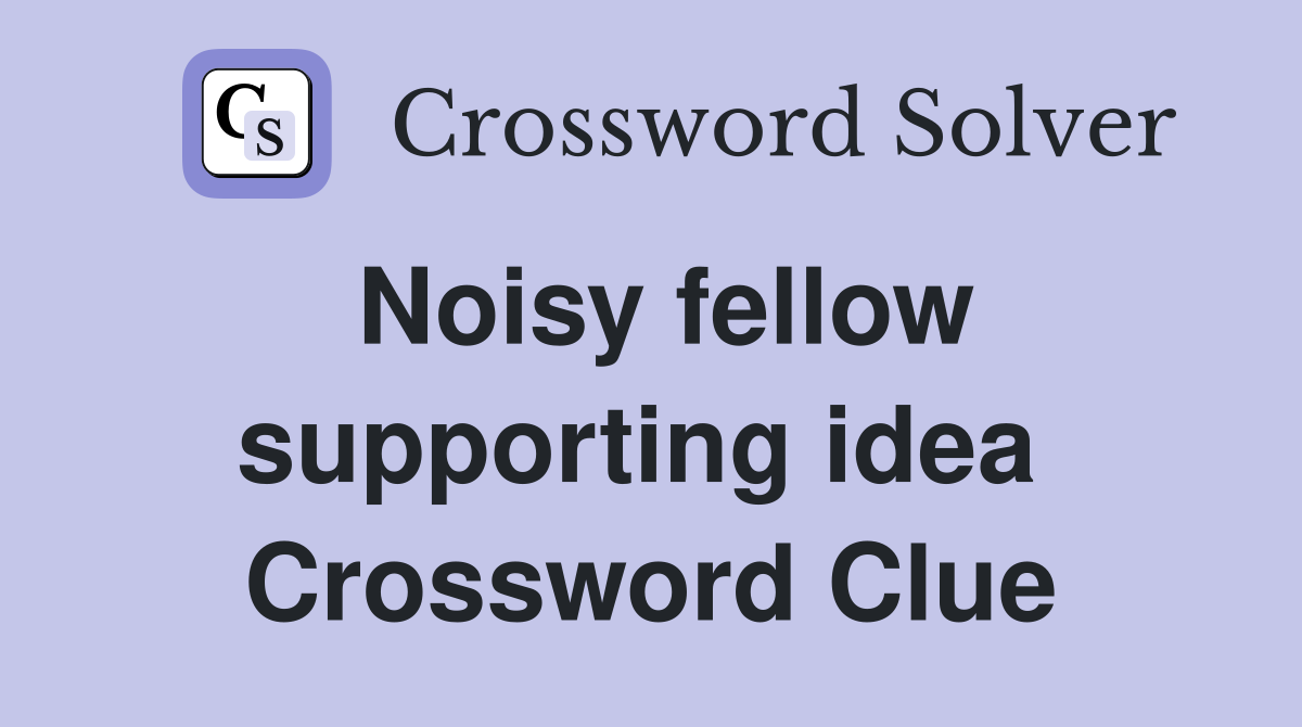 Noisy fellow supporting idea  Crossword Clue