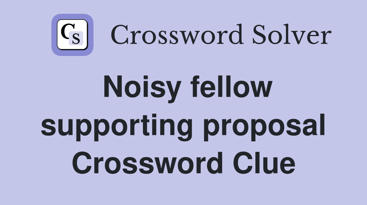 Noisy fellow supporting proposal Crossword Clue