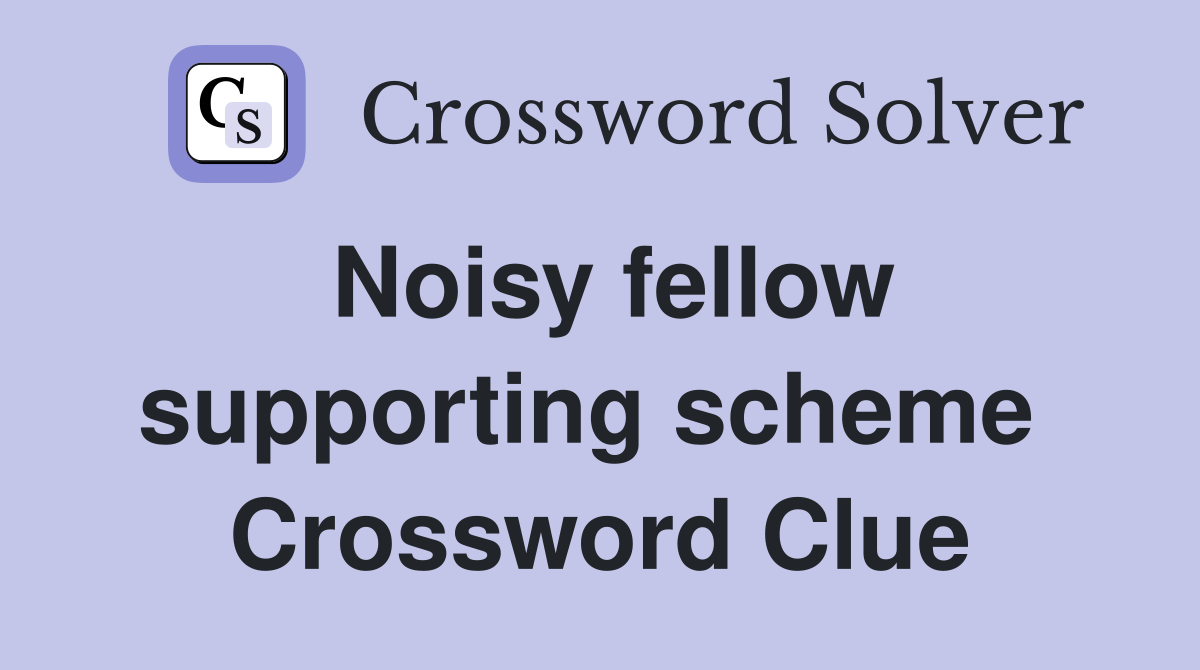Noisy fellow supporting scheme  Crossword Clue