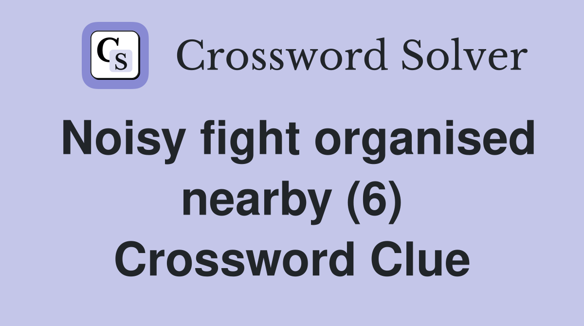 Noisy fight organised nearby (6) Crossword Clue