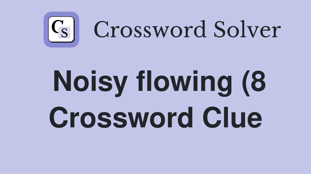 Noisy flowing (8) Crossword Clue Answers Crossword Solver Noisy flowing (8) Crossword Clue Answers Crossword Solver