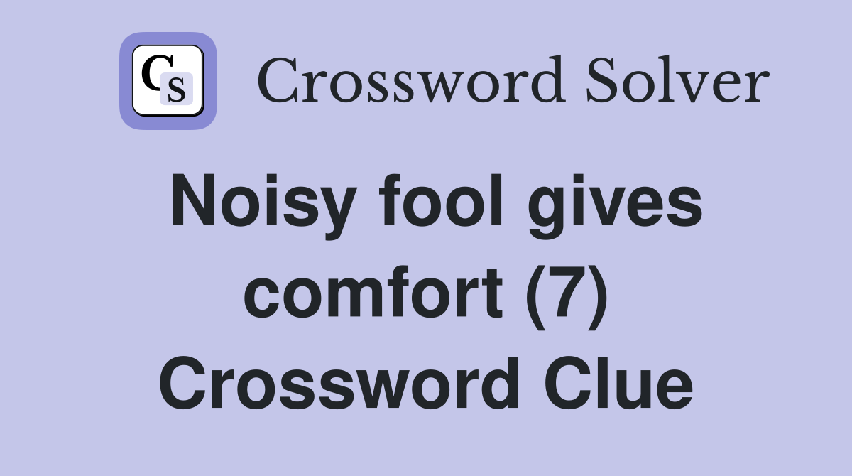 Noisy fool gives comfort (7) Crossword Clue