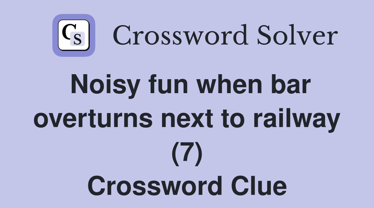 Noisy fun when bar overturns next to railway (7) Crossword Clue